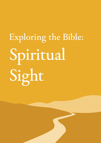 Exploring the Bible: Spiritual Sight